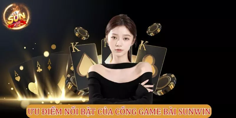 Ưu điểm nổi bật của cổng game bài Sunwin