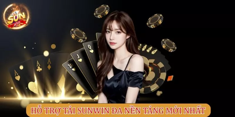 Hỗ trợ tải Sunwin đa nền tảng mới nhất